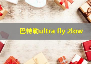 巴特勒ultra fly 2low